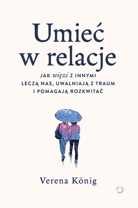 ebooki: Umieć w relacje. Jak więzi z innymi leczą nas, uwalniają z traum i pomagają rozkwitać &ndash; ebook