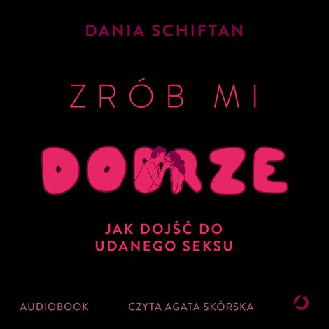 audiobooki: Zr&oacute;b mi dobrze. Jak dojść do udanego seksu &ndash; audiobook