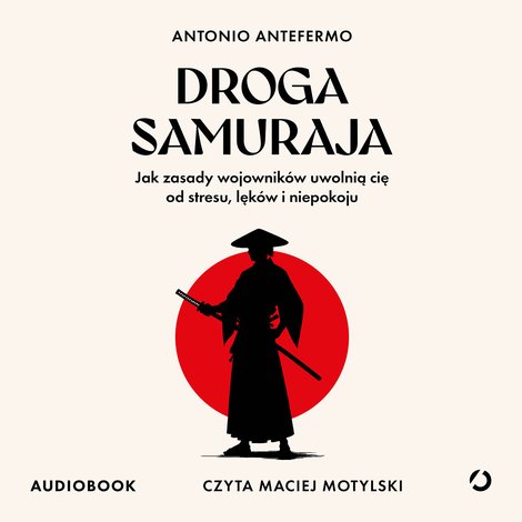 audiobooki: Droga samuraja. Jak zasady wojownik&oacute;w uwolnią cię od stresu, lęk&oacute;w i niepokoju &ndash; audiobook