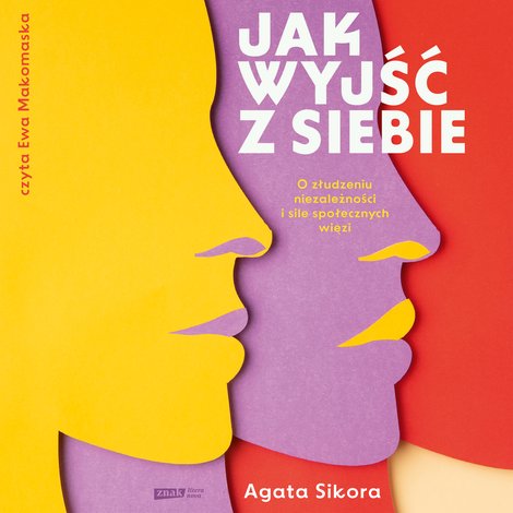 audiobooki: Jak wyjść z siebie. O złudzeniu niezależności i sile społecznych więzi &ndash; audiobook