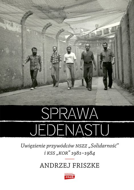 ebooki: Sprawa jedenastu. Uwięzienie przyw&oacute;dc&oacute;w NSZZ "Solidarność" i KSS "KOR" 1981-1984 &ndash; ebook
