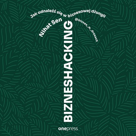 audiobooki: BIZNESHACKING. Jak odnaleźć się w biznesowej dżungli &ndash; audiobook