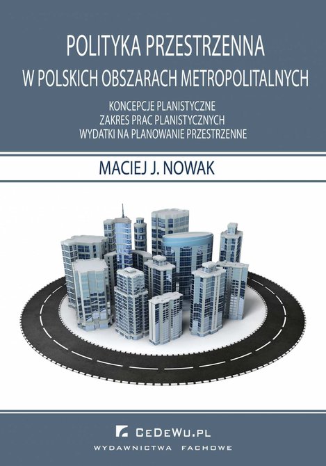 ebooki: Polityka przestrzenna w polskich obszarach metropolitarnych. Koncepcje planistyczne. Zakres prac planistycznych. Wydatki na planowanie przestrzenne &ndash; ebook