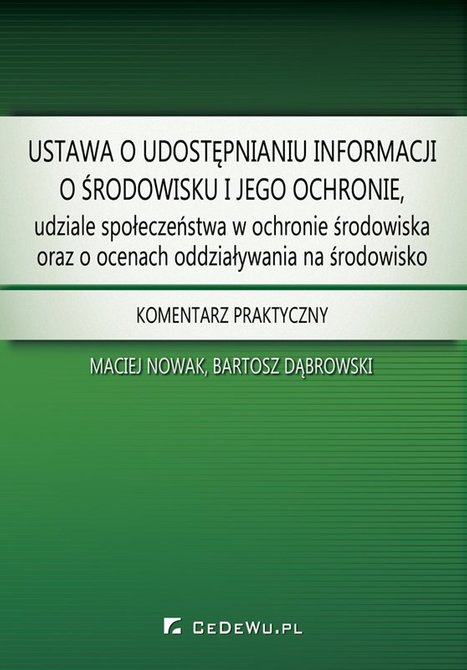 ebooki: Ustawa o udostępnianiu informacji o środowisku i jego ochronie, udziale społeczeństwa w ochronie środowiska oraz o ocenach oddziaływania na środowisko. Komentarz praktyczny &ndash; ebook