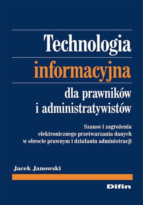 ebooki: Technologia informacyjna dla prawnik&oacute;w i administratywist&oacute;w. Szanse i zagrożenia elektronicznego przetwarzania danych w obrocie prawnym i działaniu administracji &ndash; ebook