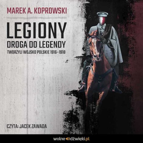 audiobooki: Legiony. Droga do legendy. Tworzyli Wojsko Polskie 1916-1918 – audiobook