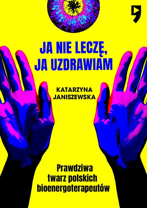 ebooki: Ja nie leczę, ja uzdrawiam. Prawdziwa twarz polskich bioenergoterapeut&oacute;w &ndash; ebook