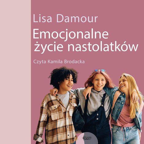 audiobooki: Emocjonalne życie nastolatków. Dorastanie w empatii, harmonii i komunikacji ze światem – audiobook