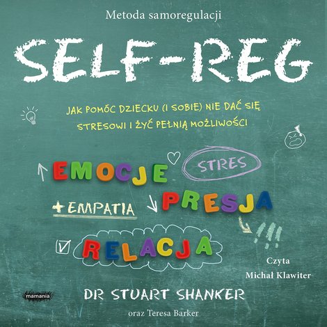 audiobooki: Self-Reg. Jak pom&oacute;c dziecku (i sobie) nie dać się stresowi i żyć pełnią możliwości &ndash; audiobook