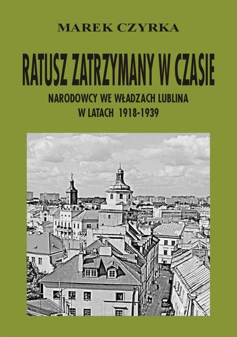 ebooki: Ratusz zatrzymany w czasie. Narodowcy we władzach Lublina w latach 1918-1939 &ndash; ebook