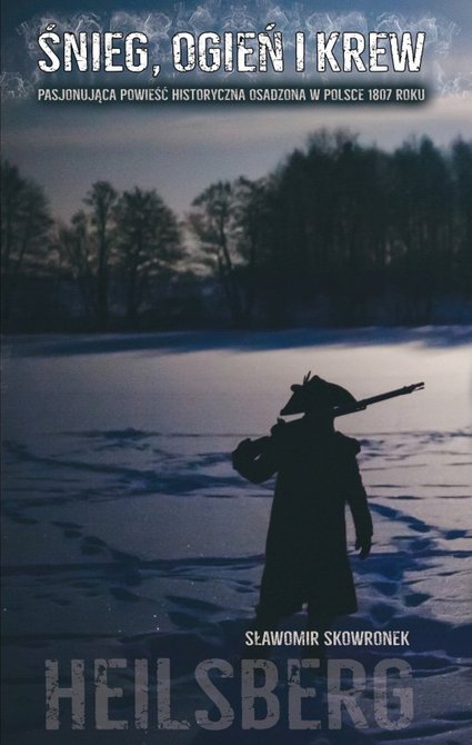 ebooki: Śnieg, ogień i krew. Heilsberg. Pasjonująca powieść historyczna osadzona w Polsce 1807 roku – ebook
