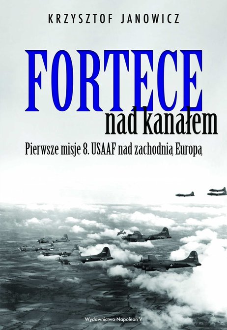 ebooki: Fortece nad kanałem. Pierwsze misje 8. USAAF nad zachodnią Europą &ndash; ebook
