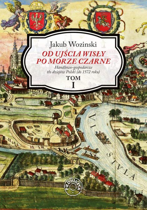 ebooki: Od ujścia Wisły po Morze Czarne. Handlowo-gospodarcze tło dziej&oacute;w Polski (do 1572 roku). Tom 1 &ndash; ebook