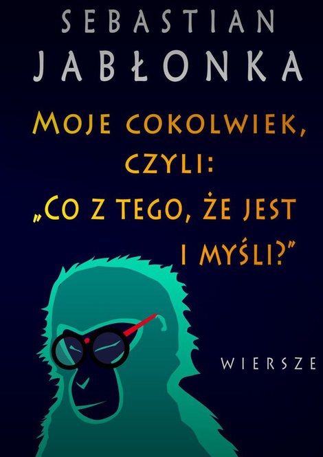 ebooki: Moje cokolwiek, czyli: &bdquo;Co&nbsp;z&nbsp;tego, że&nbsp;jest i&nbsp;myśli.&rdquo; &ndash; ebook