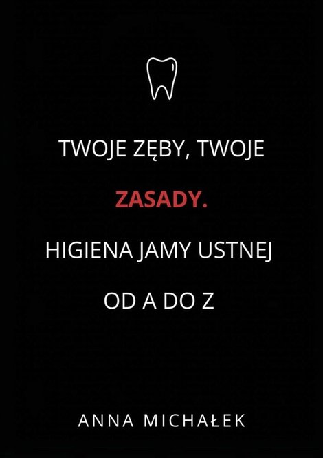 ebooki: Twoje Zęby, Twoje Zasady. Higiena jamy ustnej od&nbsp;A&nbsp;do&nbsp;Z &ndash; ebook