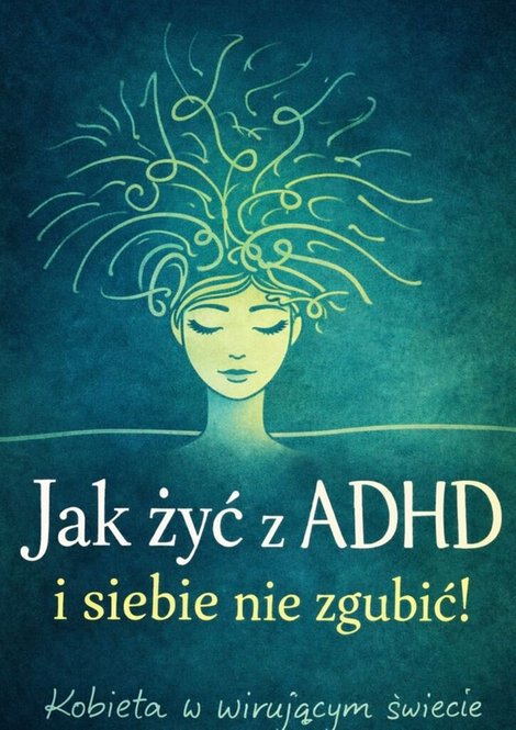 ebooki: Jak&nbsp;żyć z&nbsp;ADHD i&nbsp;siebie nie&nbsp;zgubić &ndash; ebook