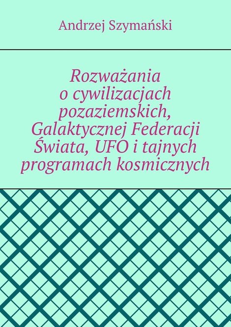 ebooki: Rozważania o&nbsp;cywilizacjach pozaziemskich, Galaktycznej Federacji Świata, UFO i&nbsp;tajnych programach kosmicznych &ndash; ebook