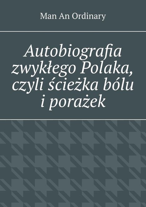 ebooki: Autobiografia zwykłego Polaka, czyli ścieżka b&oacute;lu i&nbsp;porażek. &ndash; ebook