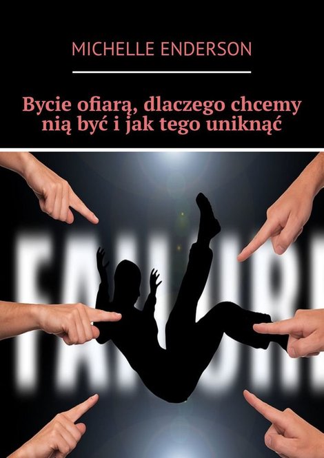 ebooki: Bycie ofiarą, dlaczego chcemy nią być i&nbsp;jak&nbsp;tego uniknąć &ndash; ebook