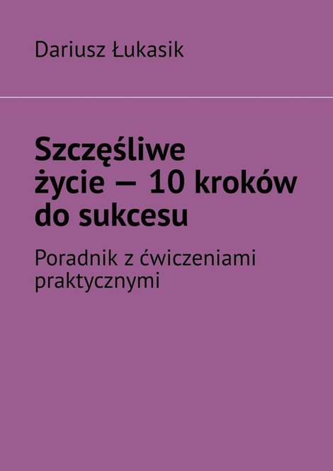 ebooki: Szczęśliwe życie&nbsp;&mdash; 10 krok&oacute;w do&nbsp;sukcesu &ndash; ebook