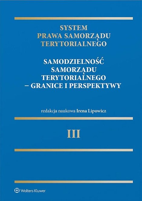 ebooki: System Prawa Samorządu Terytorialnego. Tom 3. Samodzielność samorządu terytorialnego - granice i perspektywy &ndash; ebook