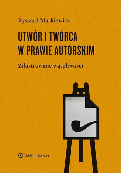 ebooki: Utw&oacute;r i tw&oacute;rca w prawie autorskim.  Zilustrowane wątpliwości &ndash; ebook