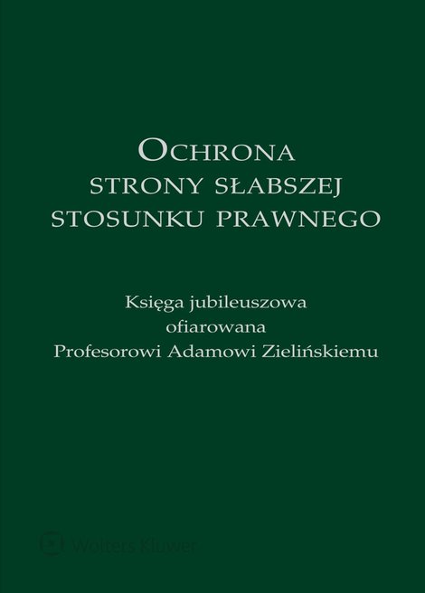 ebooki: Ochrona strony słabszej stosunku prawnego. Księga jubileuszowa ofiarowana Profesorowi Adamowi Zielińskiemu &ndash; ebook