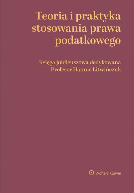 ebooki: Teoria i praktyka stosowania prawa podatkowego. Księga jubileuszowa dedykowana Profesor Hannie Litwińczuk &ndash; ebook