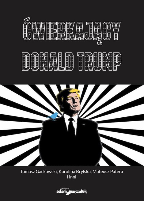 ebooki: Ćwierkający Donald Trump. Czym jest Twitter dla użytkownik&oacute;w,dziennikarzy i prezydenta USA? Od analizy dyskursu po badania okulograficzne &ndash; ebook