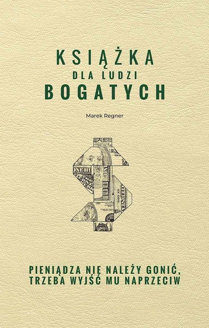 ebooki: Książka dla ludzi bogatych. Pieniądza nie należy gonić, trzeba wyjść mu naprzeciw &ndash; ebook