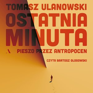 Ostatnia minuta. Pieszo przez antropocen – audiobook