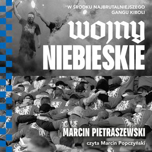 Wojny niebieskie. W środku najbrutalniejszego gangu kiboli – audiobook