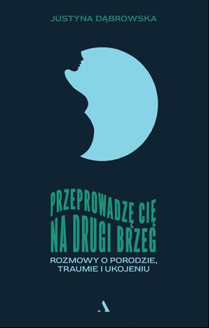 Przeprowadzę cię na drugi brzeg. Rozmowy o porodzie, traumie i ukojeniu – ebook