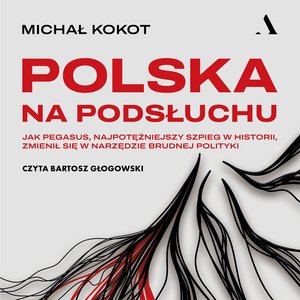Polska na podsłuchu. Jak Pegasus, najpotężniejszy szpieg w historii, zmienił się w narzędzie brudnej polityki – audiobook