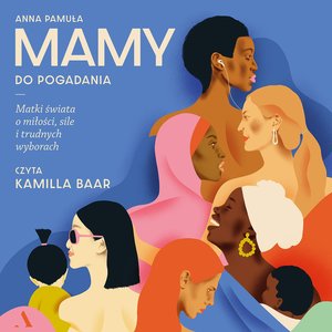 Mamy do pogadania. Matki świata o miłości, sile i trudnych wyborach – audiobook