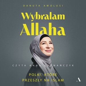 Wybrałam Allaha. Polki, które przeszły na Islam – audiobook