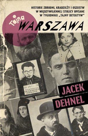 Tajna Warszawa. Czyli historie zbrodni, kradzieży i oszustw w międzywojennej stolicy opisane w tygodniku „Tajny Detektyw” – ebook