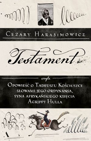 Testament, czyli opowieść o Tadeuszu Kościuszce słowami jego ordynansa, syna afrykańskiego księcia Agrippy Hulla – ebook