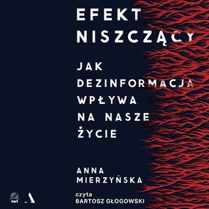 Efekt niszczący. Jak dezinformacja wpływa na nasze życie – audiobook