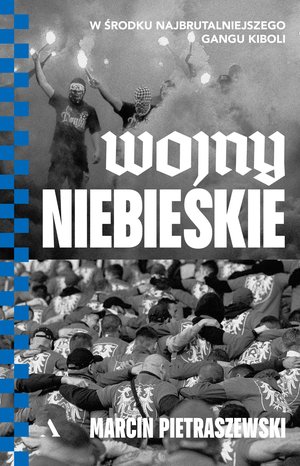 Wojny niebieskie. W środku najbrutalniejszego gangu kiboli – ebook