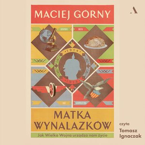 Matka wynalazków. Jak Wielka Wojna urządza nam życie – audiobook