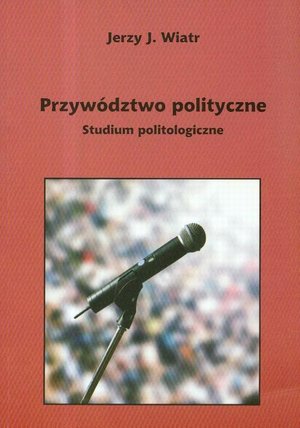 Przywództwo polityczne: Studium politologiczne – ebook