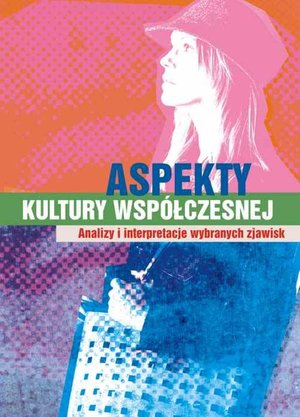 Aspekty kultury współczesnej: Analizy i interpretacje wybranych zjawisk – ebook