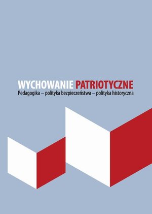 Wychowanie patriotyczne: Pedagogika - polityka bezpieczeństwa - polityka historyczna – ebook
