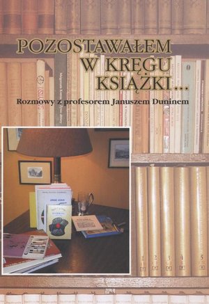 Pozostawałem w kręgu książki... Rozmowy z profesorem Januszem Duninem o bibliologii, medioznawstwie i zwyczajnym życiu – ebook