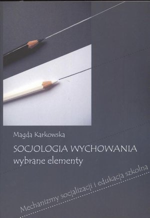Socjologia wychowania Wybrane elementy: Mechanizmy socjalizacji i edukacja szkolna – ebook