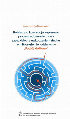 Holistyczna koncepcja wspierania procesu nabywania mowy przez dzieci z uszkodzeniem słuchu w mikrosystemie rodzinnym - „Podróż doMowy” – ebook