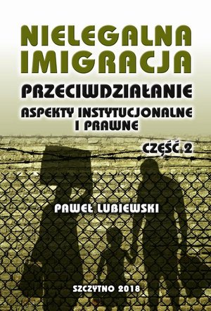 Nielegalna imigracja. Przeciwdziałanie, aspekty instytucjonalne i prawne. Część II – ebook