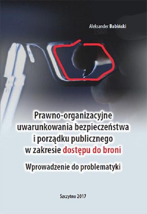 Prawno-organizacyjne uwarunkowania bezpieczeństwa i porządku publicznego w zakresie dostępu do broni. Wprowadzenie do problematyki – ebook