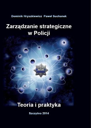 Zarządzanie strategiczne w Policji. Teoria i praktyka – ebook